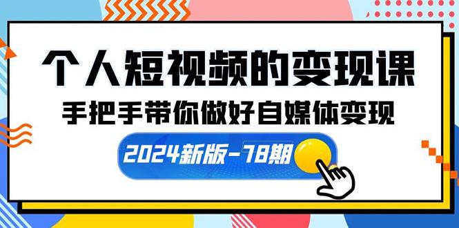(10079期)个人短视频的变现课【2024新版-78期】手把手带你做好自媒体变现(61节课)-吾爱网创