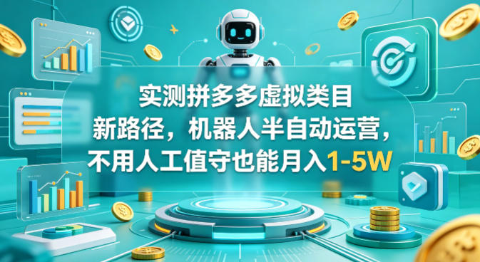 实测拼多多虚拟类目新路径，机器人半自动运营，不用人工值守也能月入1-5W【揭秘】-吾爱网创