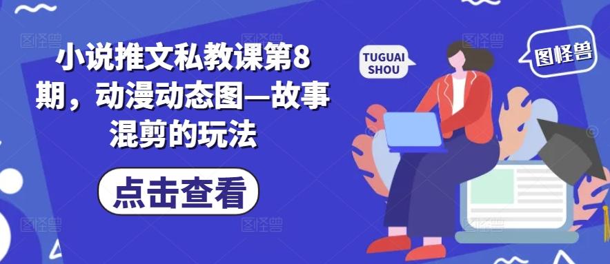 小说推文私教课第8期，动漫动态图—故事混剪的玩法-吾爱网创