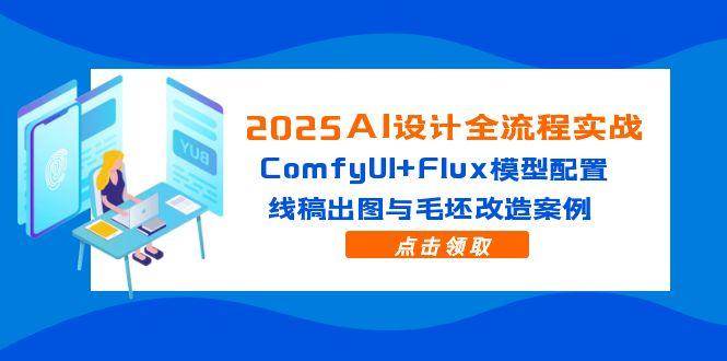（14790期）2025AI设计全流程实战：ComfyUI+Flux模型配置，线稿出图与毛坯改造案例-吾爱网创