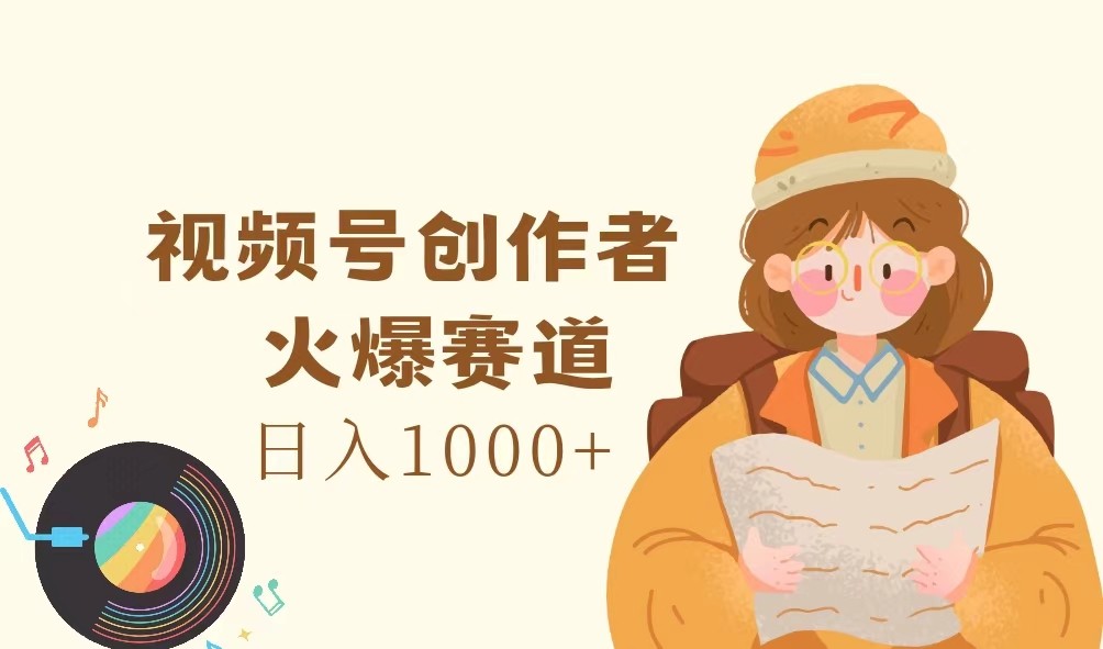 视频号创作者，火爆赛道，日入1000+-吾爱网创