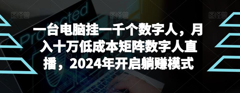 【超级蓝海项目】一台电脑挂一千个数字人，月入十万低成本矩阵数字人直播，2024年开启躺赚模式【揭秘】-吾爱网创