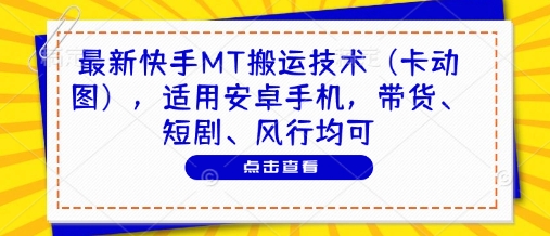 最新快手MT搬运技术（卡动图），适用安卓手机，带货、短剧、风行均可-吾爱网创