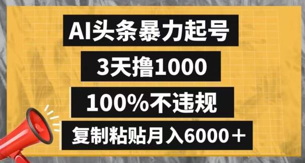 AI头条暴力起号，3天撸1000,100%不违规，复制粘贴月入6000＋【揭秘】-吾爱网创