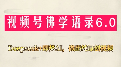 视频号佛学禅语6.0，用Deepseek+即梦ai，做纯原创视频，新手小白，也能月入1W+-吾爱网创