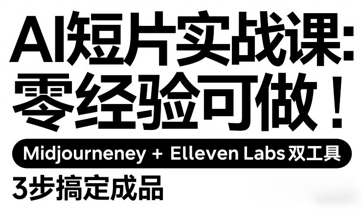 AI短片实战课：零经验可做，Midjourney+ElevenLabs双工具，3步搞定成品-吾爱网创