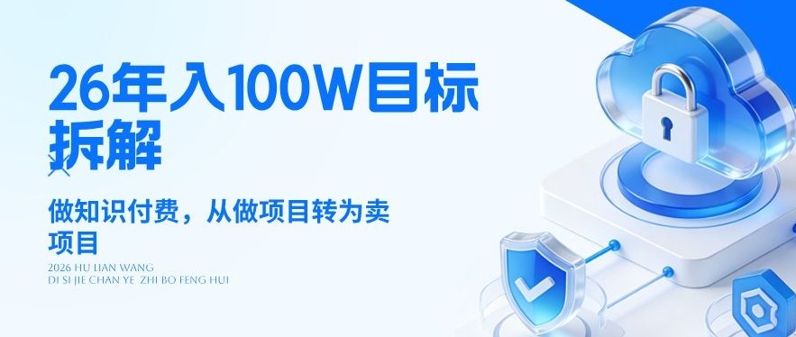 26年年入100W目标拆解：做知识付费，从做项目转为卖项目【揭秘】-吾爱网创