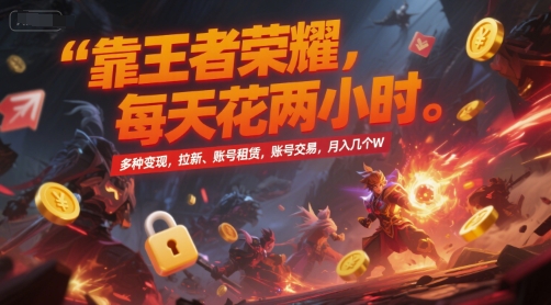 靠王者荣耀,每天花两小时,多种变现,拉新、账号租赁,账号交易,月入几个W【揭秘】-吾爱网创
