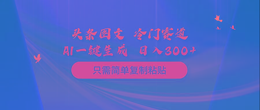 (10039期)头条图文 冷门赛道 只需简单复制粘贴 几分钟一条作品 日入300+-吾爱网创