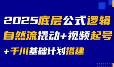 2025底层公式逻辑自然流撬动+视频起号+千川基础计划搭建-吾爱网创