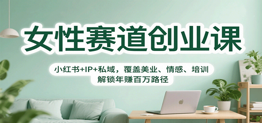 女性赛道创业课:小红书+IP+私域,覆盖美业、情感、培训,解锁年赚百万路径-吾爱网创