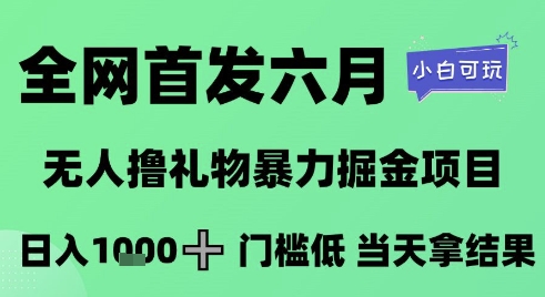 全网首发六月，无人撸礼物暴力掘金项目，日入1K+门槛低，当天拿结果，小白可玩【揭秘】-吾爱网创