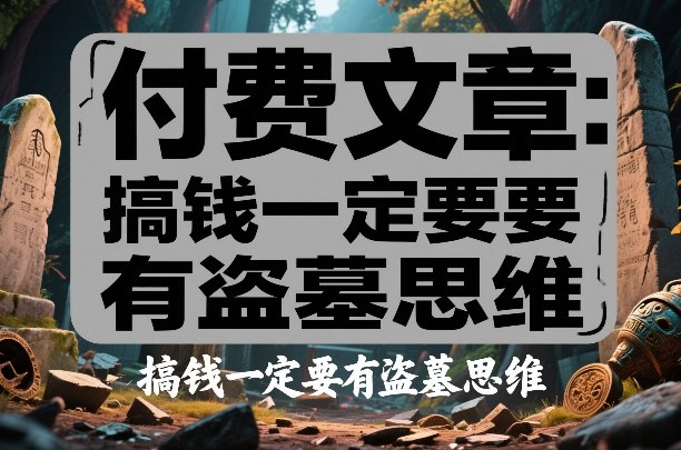 付费文章：搞钱一定要有盗墓思维-吾爱网创