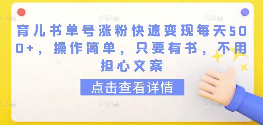 育儿书单号涨粉快速变现每天500+，操作简单，只要有书，不用担心文案【揭秘】-吾爱网创