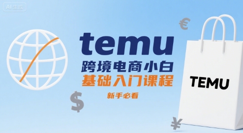 temu跨境电商小白基础入门课程，新手必看-吾爱网创