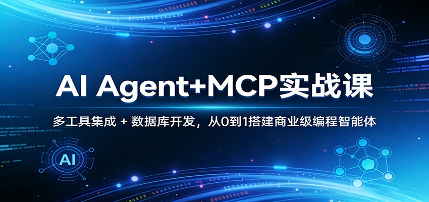 AI Agent+MCP实战课:多工具集成 + 数据库开发,从0到1搭建商业级编程智能体-吾爱网创