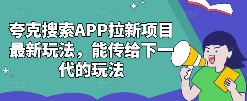 夸克搜索APP拉新项目最新玩法，能传给下一代的玩法-吾爱网创
