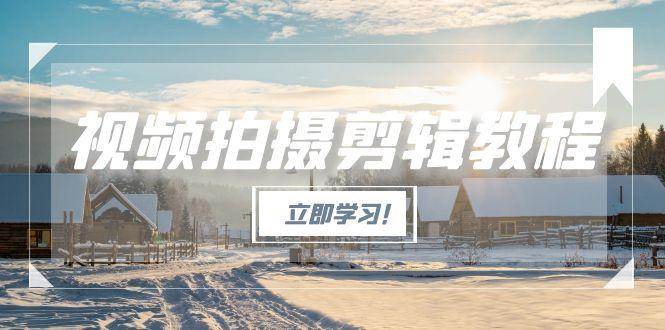 （15154期）视频拍摄剪辑教程，从基础操作到进阶，爆款视频全流程生产术-吾爱网创