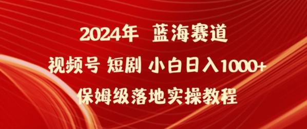 2024年视频号短剧新玩法小白日入1000+保姆级落地实操教程【揭秘】-吾爱网创