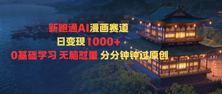 新跑通AI漫画赛道日变现1k+0基础学习无脑怼量分分钟钟过原创-吾爱网创