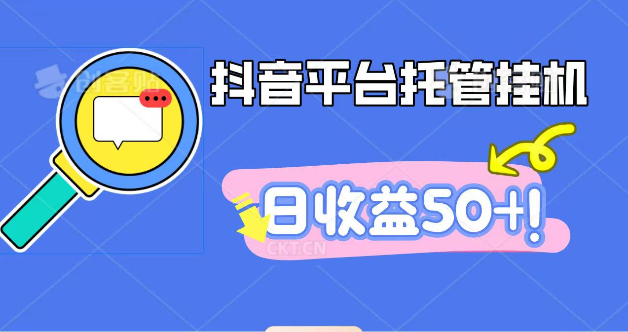 抖音平台托管挂机，打粉引流一条龙，包回收，仅需一部手机即可无限挂机，日收益50+-吾爱网创