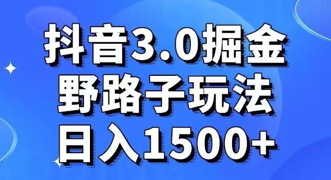 抖音3.0掘金，野路子玩法，实操日入1500+-吾爱网创