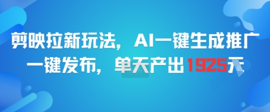 剪映拉新玩法，AI一键生成推广，一键发布，单天最高产出1925-吾爱网创