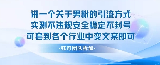 2025关于男粉的引流方式实测不违规安全稳定不封号可套到各个行业中变文案即可-吾爱网创