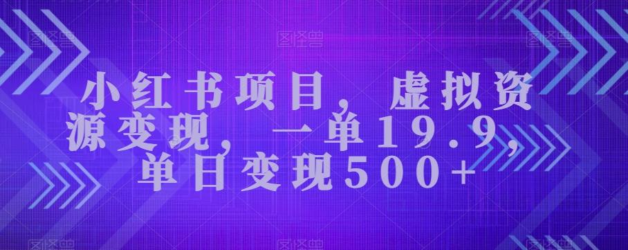 小红书项目，虚拟资源变现，一单19.9，单日变现500+-吾爱网创