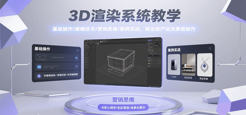 3D渲染系统教学，基础操作/建模技术/营销思维/案例实战，商业级产品效果图制作-吾爱网创