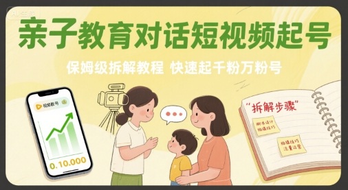 亲子教育对话短视频起号，保姆级拆解教程，快速起千粉万粉号-吾爱网创