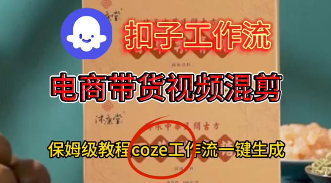 Coze扣子工作流一键生成电啇带货混剪视频，保姆级搭建教学-吾爱网创