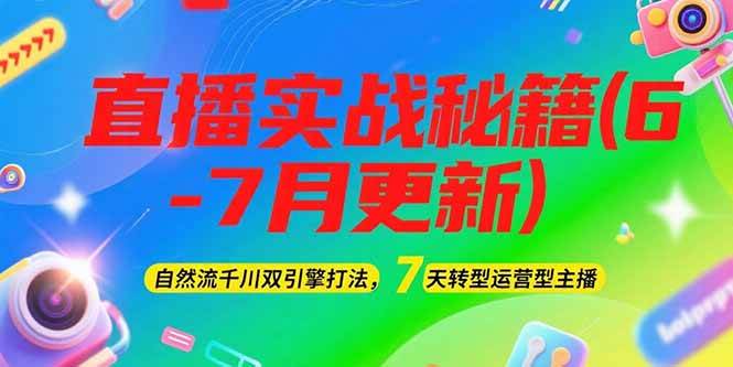 （15189期）2025直播实战秘籍(6-7月更新)：自然流千川双引擎打法，7天转型运营型主播-吾爱网创