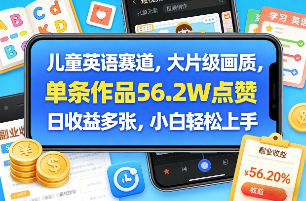 儿童英语赛道，大片级画质，单条作品56.2W点赞，日收益多张，小白轻松上手-吾爱网创