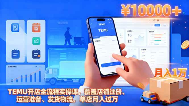 （16441期）TEMU开店全流程实操课，覆盖店铺注册、运营准备、发货物流，单店月入过万-吾爱网创