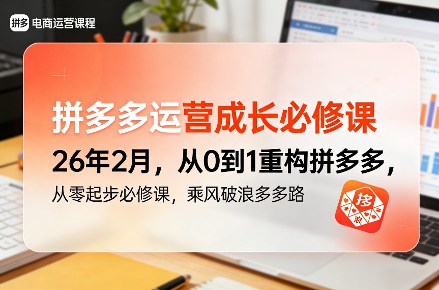 拼多多运营成长必修课26年2月，从0到1重构拼多多，从零起步必修课，乘风破浪多多路-吾爱网创