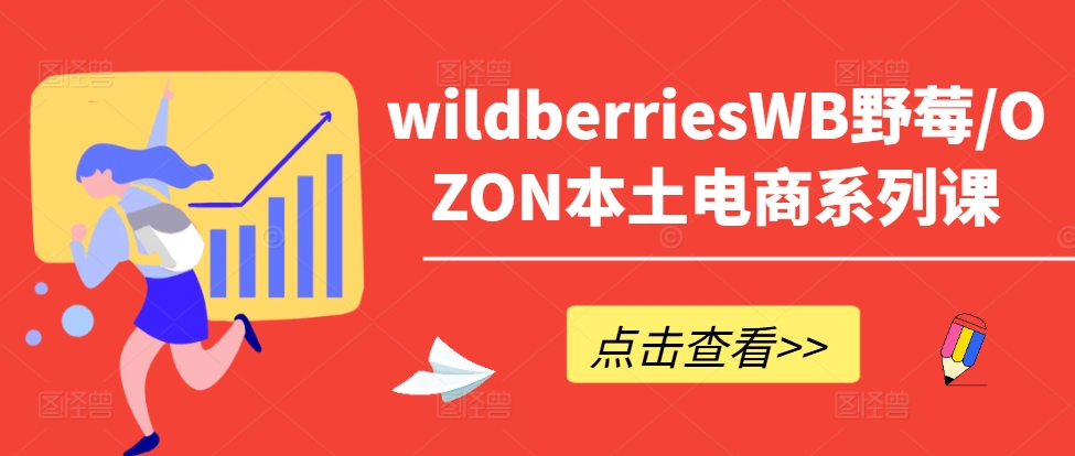 wildberriesWB野莓/OZON本土电商系列课，掌握WB产品优化，出单技巧和订单处理等-吾爱网创