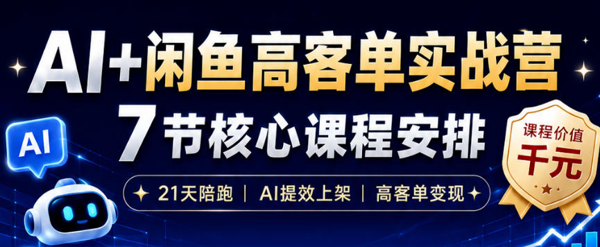 AI+闲鱼高客单实战营，AI提效上架，高客单变现，一台电脑，一部手机，零囤货，15天卖了14W+-吾爱网创
