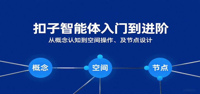 扣子智能体入门到进阶：从概念认知到空间操作及节点设计-吾爱网创