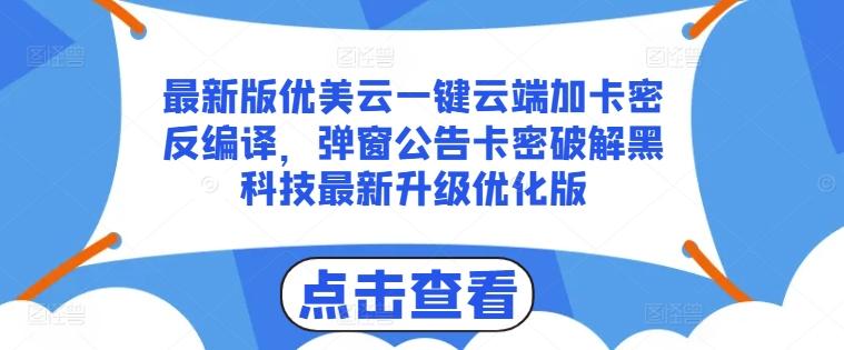 最新版优美云一键云端加卡密反编译，弹窗公告卡密破解黑科技最新升级优化版【揭秘】-吾爱网创