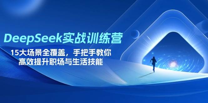 （14236期）DeepSeek实战训练营，15大场景全覆盖，手把手教你高效提升职场与生活技能-吾爱网创