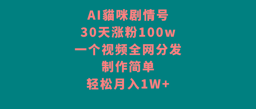 AI貓咪剧情号,30天涨粉100w,制作简单,一个视频全网分发,轻松月入1W+-吾爱网创
