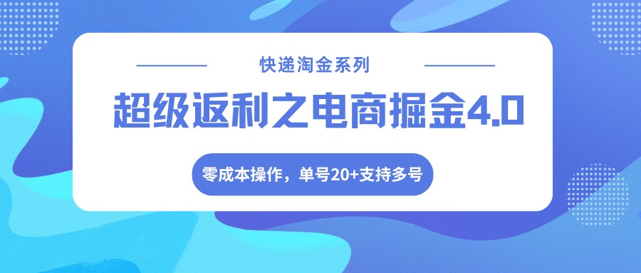 快递淘金系列;超级返利之电商掘金4.0,零成本操作,单号20+支持多号-吾爱网创
