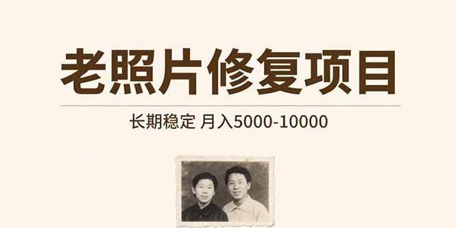 （15554期）老照片修复项目 长期稳定 月入5000-10000-吾爱网创