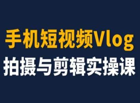 手机短视频Vlog拍摄与剪辑实操课，小白变大师-吾爱网创