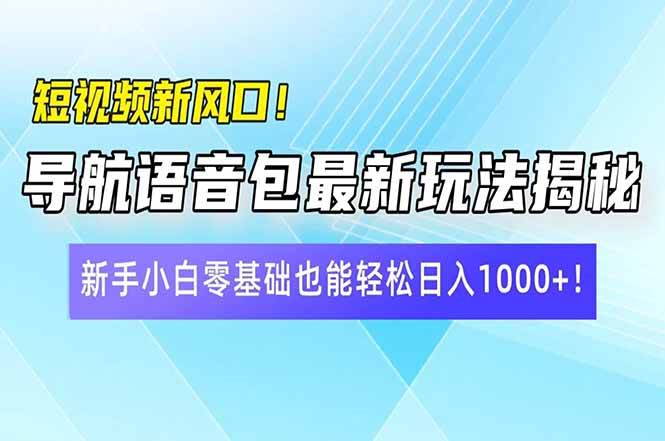 （14492期）短视频新风口！导航语音包最新玩法揭秘，新手小白零基础也能轻松日入10…-吾爱网创