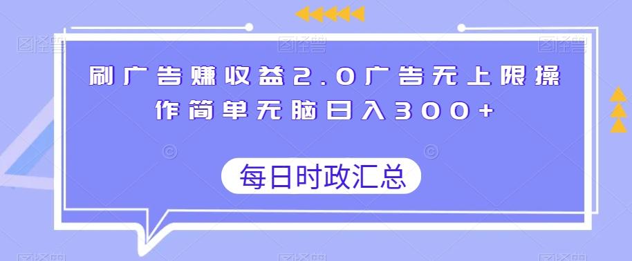 刷广告赚收益2.0广告无上限操作简单无脑日入300+-吾爱网创