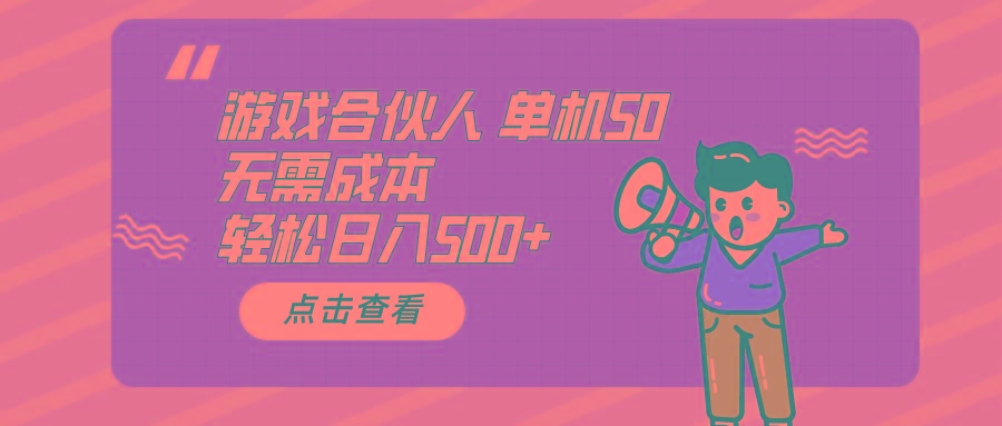 游戏合伙人看广告 单机50 日入500+无需成本-吾爱网创