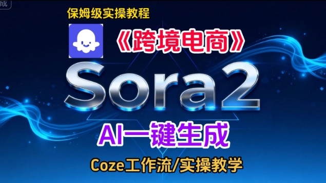 Sora2生成《跨境电商》英文短视频，实操搭建教学课，通俗易懂，包教包会-吾爱网创