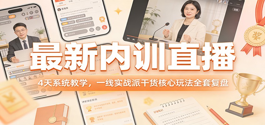最新内训直播，4天系统教学，一线实战派干货核心玩法全套复盘-吾爱网创